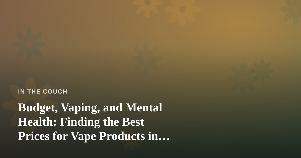 Budget, Vaping, and Mental Health: Finding the Best Prices for Vape Products in Kitsap County
