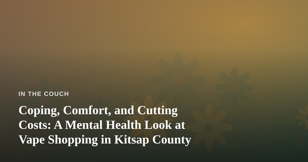 Coping, Comfort, and Cutting Costs: A Mental Health Look at Vape Shopping in Kitsap County