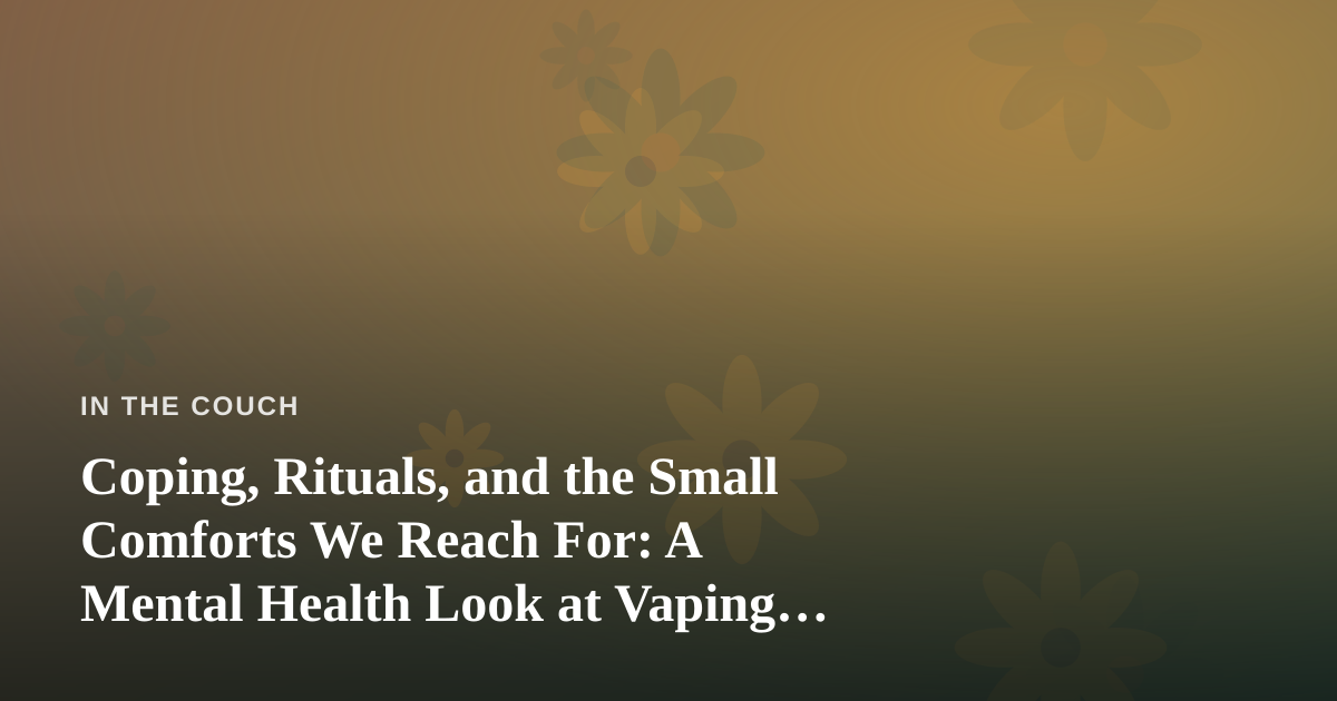 Coping, Rituals, and the Small Comforts We Reach For: A Mental Health Look at Vaping in Kitsap County