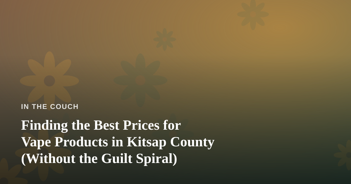 Finding the Best Prices for Vape Products in Kitsap County (Without the Guilt Spiral)