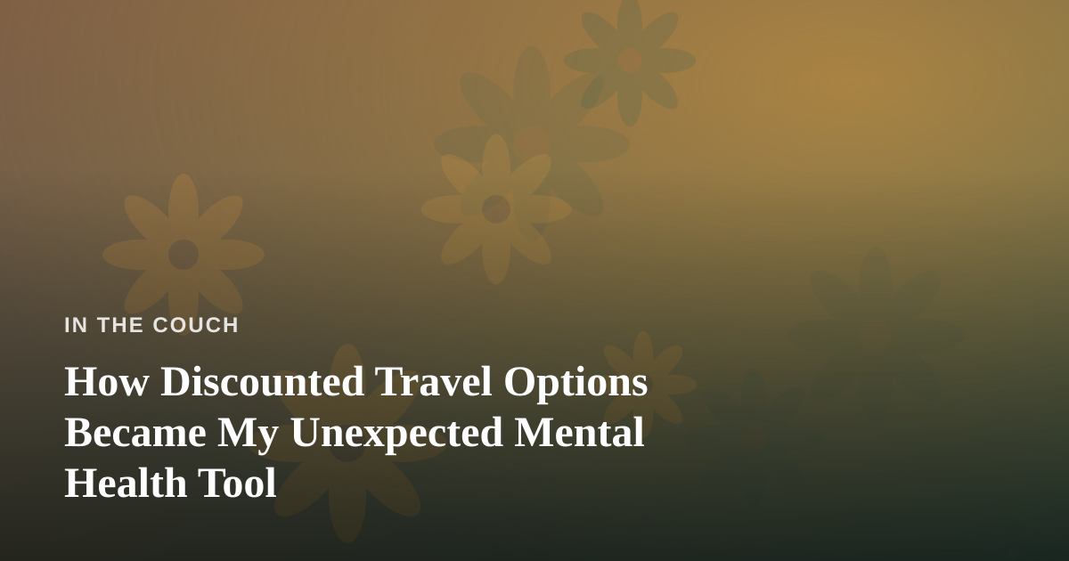 How Discounted Travel Options Became My Unexpected Mental Health Tool