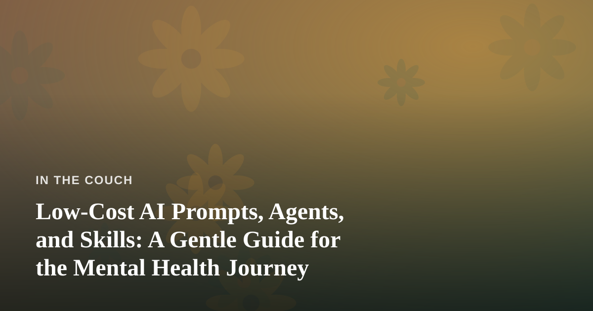 Low-Cost AI Prompts, Agents, and Skills: A Gentle Guide for the Mental Health Journey