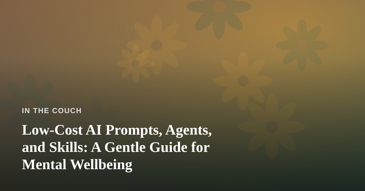 Low-Cost AI Prompts, Agents, and Skills: A Gentle Guide for Mental Wellbeing