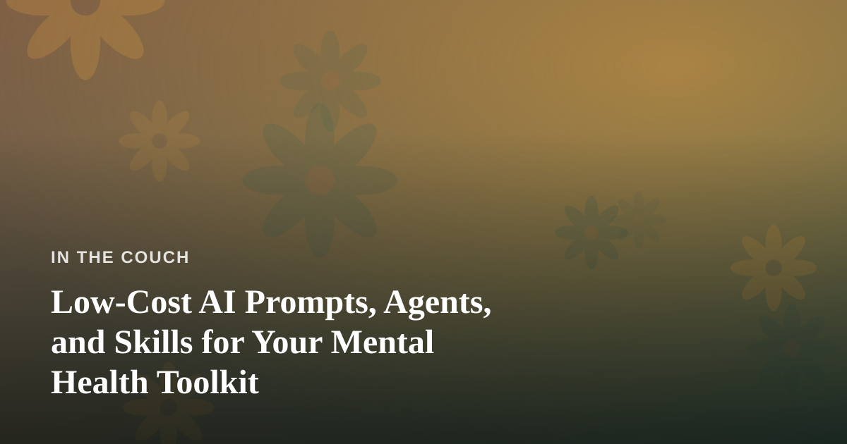 Low-Cost AI Prompts, Agents, and Skills for Your Mental Health Toolkit