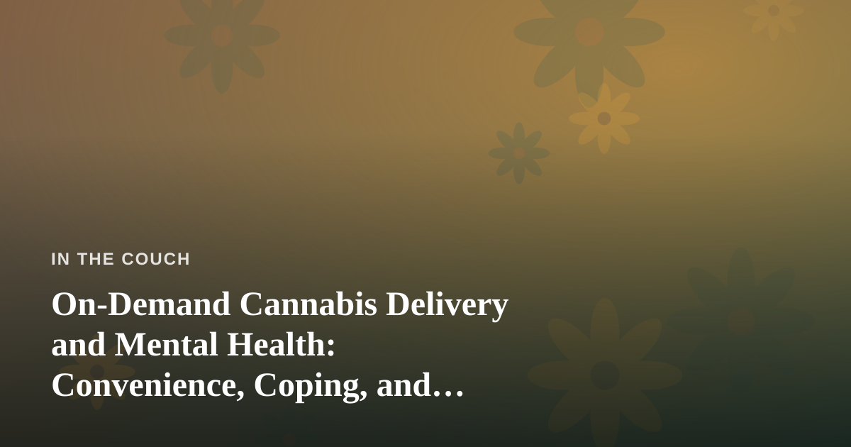 On-Demand Cannabis Delivery and Mental Health: Convenience, Coping, and Knowing the Difference