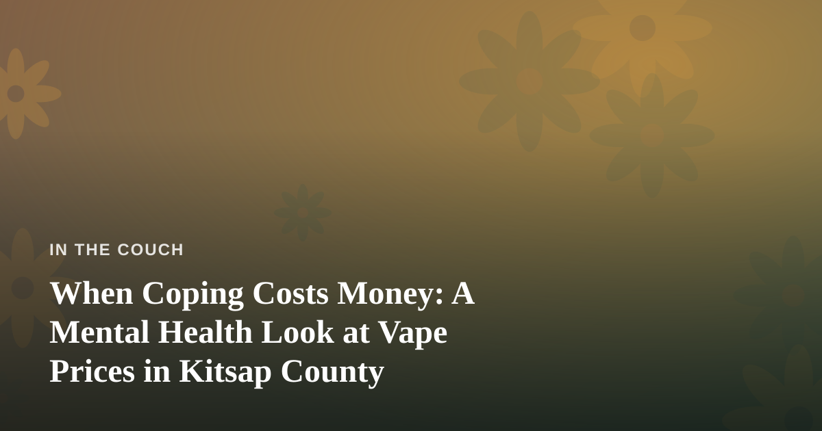 When Coping Costs Money: A Mental Health Look at Vape Prices in Kitsap County