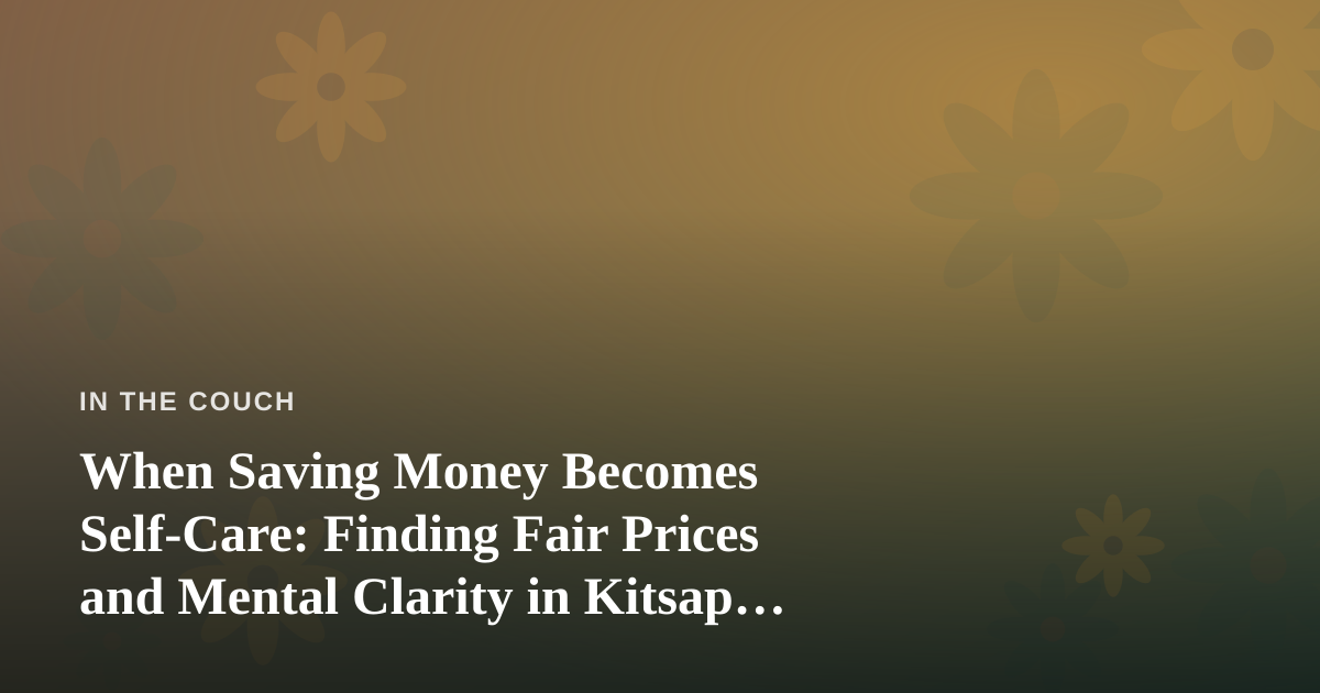 When Saving Money Becomes Self-Care: Finding Fair Prices and Mental Clarity in Kitsap County