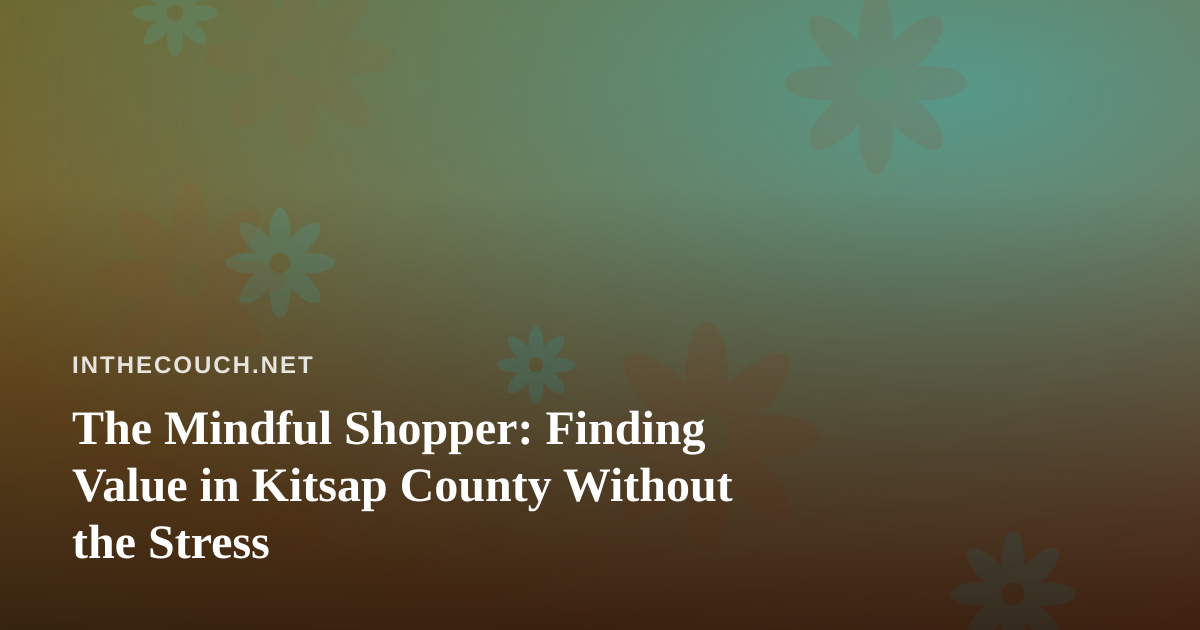 The Mindful Shopper: Finding Value in Kitsap County Without the Stress