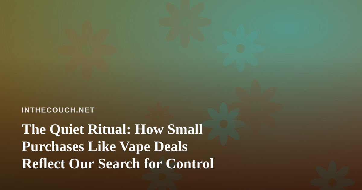 The Quiet Ritual: How Small Purchases Like Vape Deals Reflect Our Search for Control