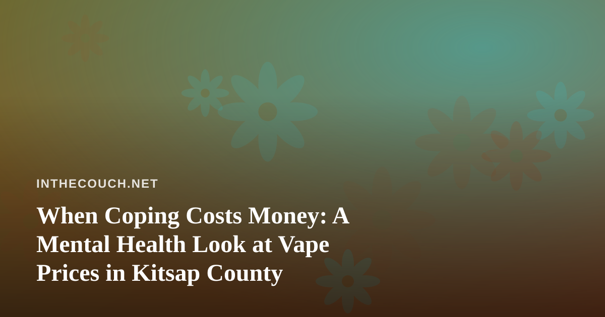 When Coping Costs Money: A Mental Health Look at Vape Prices in Kitsap County