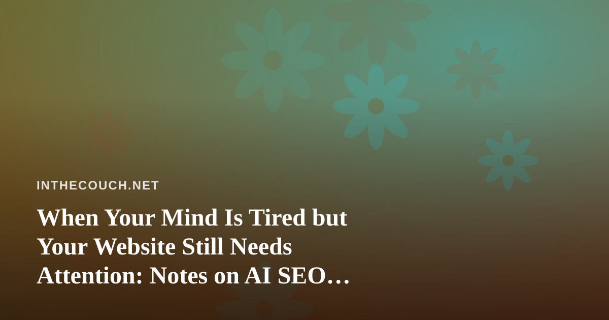 When Your Mind Is Tired but Your Website Still Needs Attention: Notes on AI SEO, Backlinks, and Text Messages